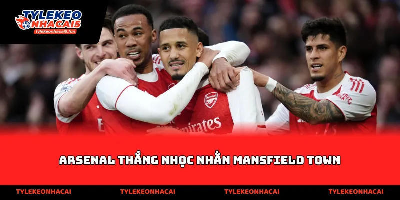 Arsenal thắng nhọc nhằn Mansfield Town