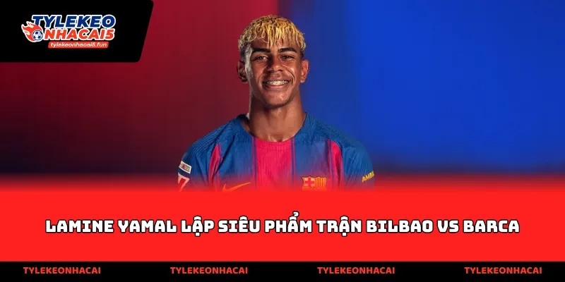 Lamine Yamal lập siêu phẩm trận Bilbao vs Barca