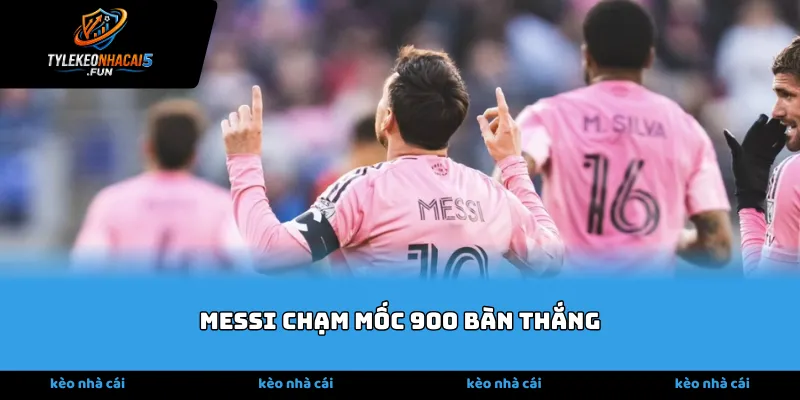 Messi chạm mốc 900 bàn thắng